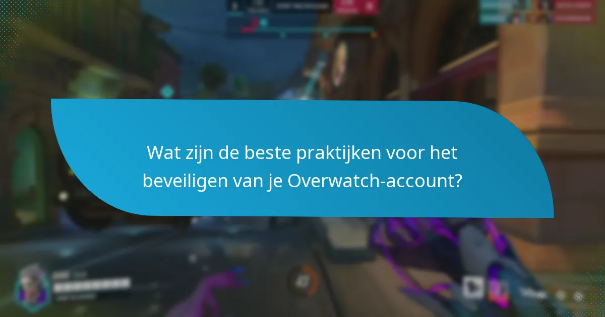 Wat zijn de beste praktijken voor het beveiligen van je Overwatch-account?