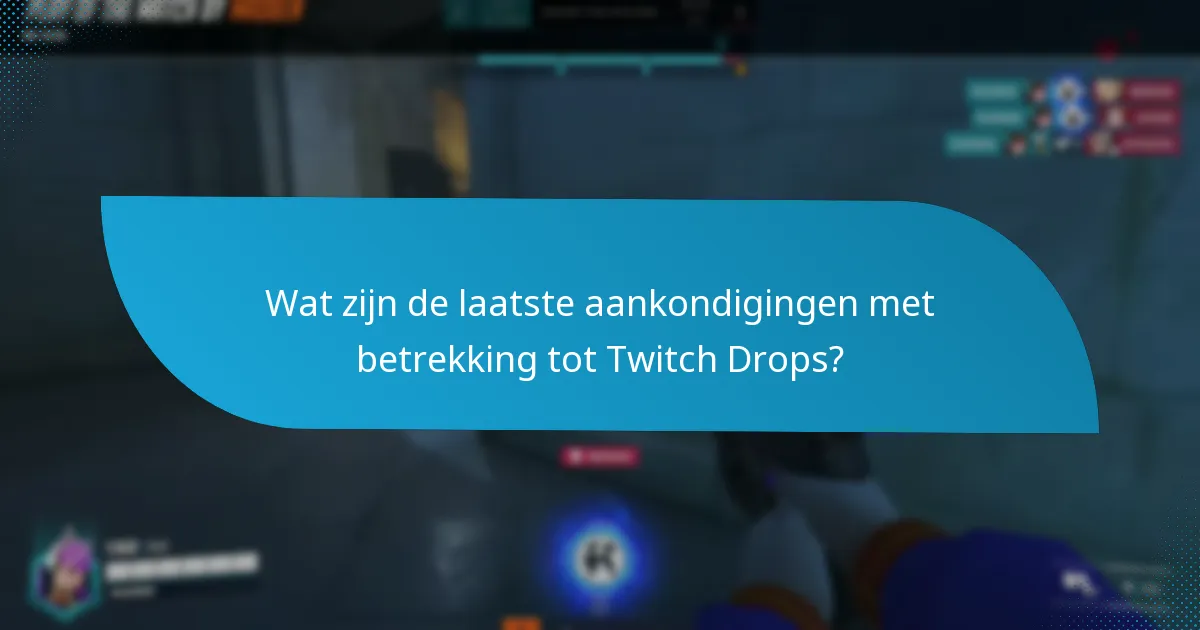 Wat zijn de laatste aankondigingen met betrekking tot Twitch Drops?