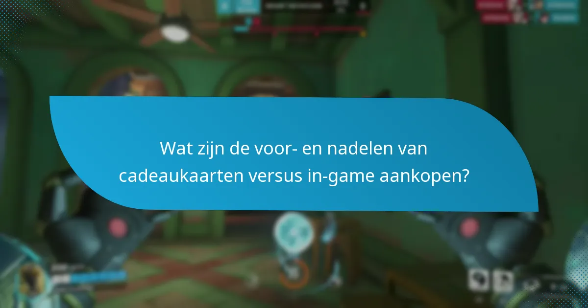 Wat zijn de voor- en nadelen van cadeaukaarten versus in-game aankopen?