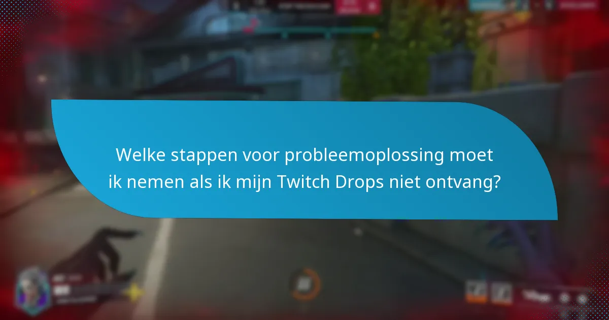Welke stappen voor probleemoplossing moet ik nemen als ik mijn Twitch Drops niet ontvang?